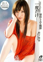 New Comer 一度だけ･･･初めてのAV撮影 松下朱音