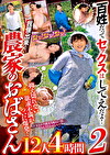 百姓だってセックスはしてえだよ！ 抑え切れない欲求不満がついに爆発！ 我慢出来ない農家のおばさん 12人4時間 2