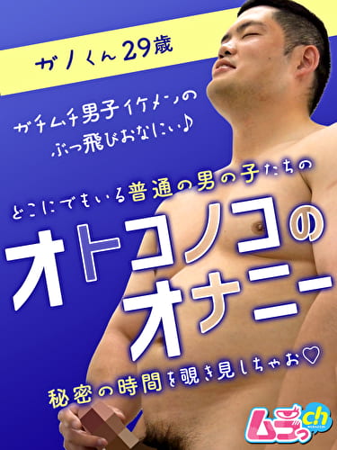 オトコノコのオナニー ガノくん29歳