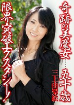 奇跡の美魔女 五十歳 限界突破エクスタシー 三上由梨絵 五十歳