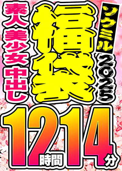 【ソクミル 春のSP福袋】素人 美少女 中出し 9人収録 12時間14分 ※3／18（水）朝10時まで