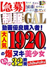 【急募】制服GAL動画優良購入者！1920分の爆ヌキ美少女15人全編32時間