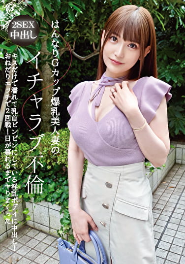 はんなりGカップ爆乳美人妻のイチャラブ不倫 キスだけで濡れて乳首ビンビンにしている淫乱ボディに中出し！おねだりエッチで2回戦！日が暮れるまでヤりまくった