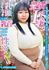セックスレス20年、欲求不満のあまりハチきれんばかりに膨らんだ豊満I-cup人妻、乳頭ニョキニョキ長めの乳首でイキまくる超敏感体質の性欲お化けになりましたとさ。早奈恵さん（40歳）