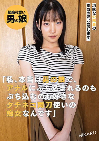 地味な公務員の本当の姿、公開します。「私、本当は男の娘で、アナルにぶち込まれるのもぶち込むのも好きなタチネコ両刀使いの痴女なんです」 HIKARU