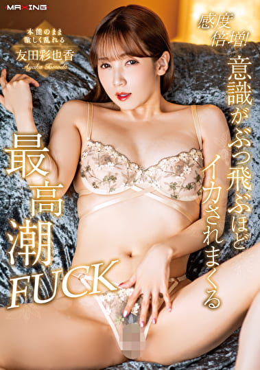 感度倍増！意識がぶっ飛ぶほどイカされまくる最高潮FUCK 友田彩也香