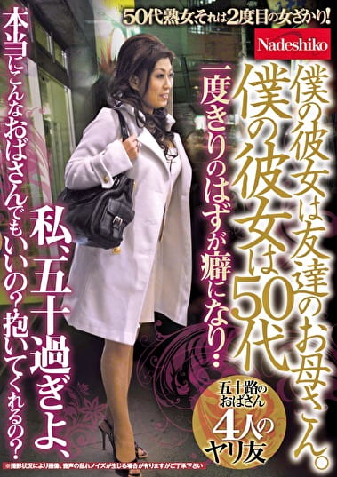 僕の彼女は友達のお母さん。 僕の彼女は50代 私、五十過ぎよ、本当にこんなおばさんでもいいの？抱いてくれるの？ 五十路のおばさん4人のヤリ友