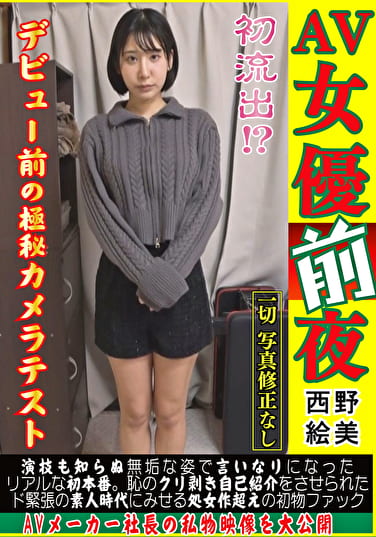 【AV女優前夜 西野絵美】初流出!?デビュー前の極秘カメラテスト。演技も知らぬ無垢な姿で言いなりになったリアルな初本番。恥のクリ剥き自己紹介をさせられたド緊張の素人時代にみせる処女作超えの初物ファック。AVメーカー社長の私物映像を大公開