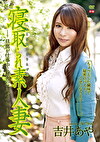 寝取られ素人妻 ～旦那が仕事中に秘密のアルバイト～R-18 吉井あや