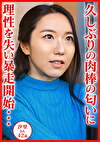 久しぶりの肉棒の匂いに理性を失い暴走開始･･･汐里さん42歳