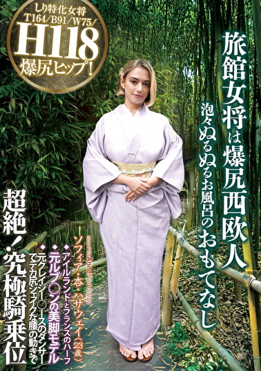 旅館女将は爆尻西欧人 泡々ぬるぬるお風呂のおもてなし ソフィア・杏・ハサウェイ（23歳） アイルランドとフランスのハーフ 元ルブ◯ンの美脚モデル 元クレイジー◯ースのダンサーでデカ尻シェイクな腰の動きで超絶！究極騎乗位