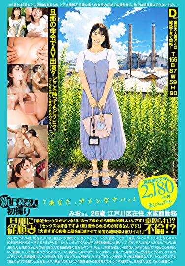 新B級素人初撮り 132 「あなた、ゴメンなさい。」みおさん 26歳 江戸川区在住 水族館勤務 旦那に従順妻 寝取られ！？ 不倫！？ 「最近セックスがマンネリになってきたから刺激が欲しいんです」「セックスは好きですよ（照）責められるのが好きなんです！」「大きすぎる肉棒に顔を紅潮させて何度も絶叫仰け反りイキ！」