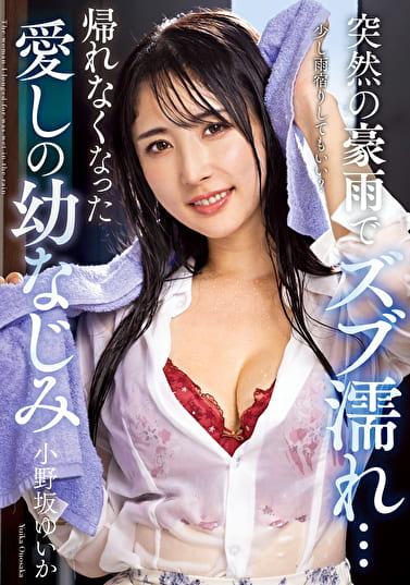 突然の豪雨でズブ濡れ･･･ 帰れなくなった愛しの幼なじみ 小野坂ゆいか