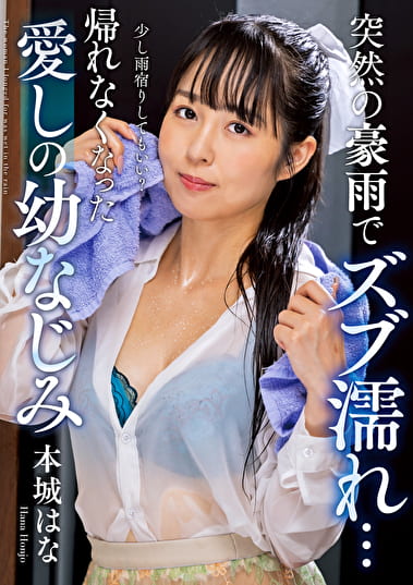 突然の豪雨でズブ濡れ･･･ 帰れなくなった愛しの幼なじみ 本城はな