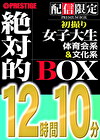 【配信限定】絶対的BOX 初撮り・JD・体育会系女子・文科系女子・6名収録・12時間10分