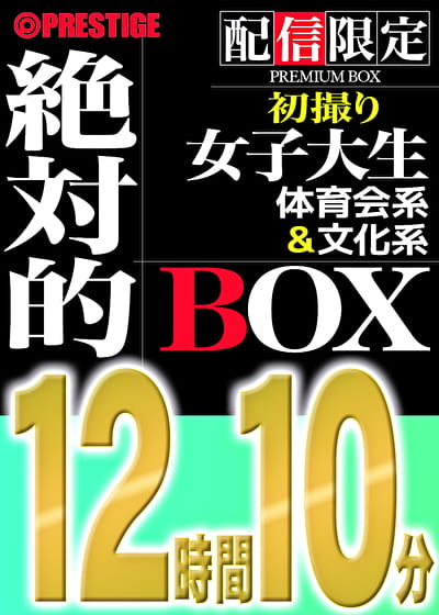 【配信限定】絶対的BOX 初撮り・JD・体育会系女子・文科系女子・6名収録・12時間10分