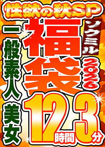 【ソクミル福袋 性欲の秋SP】一般素人 美女 12人収録 12時間3分 ※10／31（土）朝10時まで