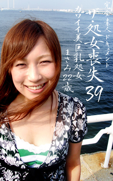 ザ・処女喪失（39）～カワイイ美巨乳処女・まさみ22歳