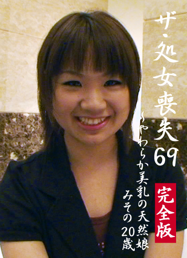 ザ・処女喪失（69）完全版～やわらか美乳の天然娘・みその20歳