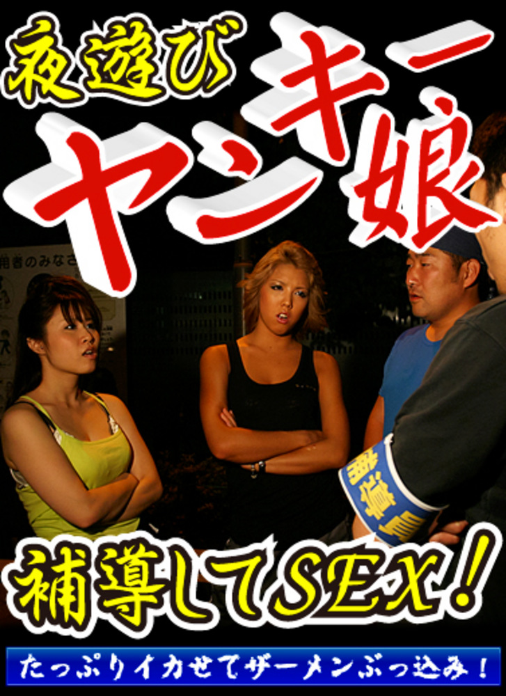 夜遊びヤンキー娘を補導してSEX！たっぷりイカせてザーメンぶっ込み！