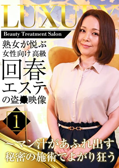 熟女が悦ぶ女性向け高級回春エステの映像（1）～マン汁があふれ出す秘密の施術でよがり狂う