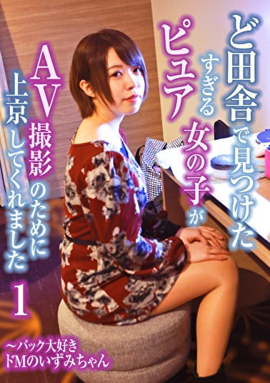 ど田舎で見つけたピュアすぎる女の子がAV撮影のために上京してくれました(1)~バック大好きドMのいずみちゃん