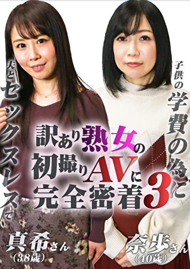 訳あり熟女の初撮りAVに完全密着（3）～夫とセックスレスで・真希さん（38歳）＆の学費の為に・奈歩さん（40歳）