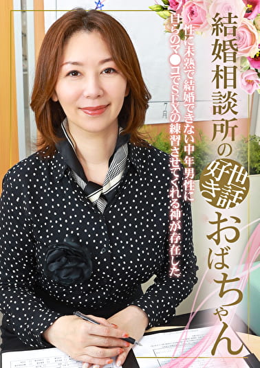 結婚相談所の世話好きおばちゃん～性に未熟で結婚できない中年男性に自らのマコでSEXの練習させてくれる神が存在した
