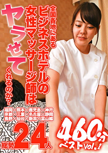 全国各地にあるビジネスホテルの女性マッサージ師はヤラせてくれるのか？460分ベストVol.1～福岡・熊本・鹿児島・神戸・京都・三重・名古屋・静岡・長野・仙台・新潟・富山編