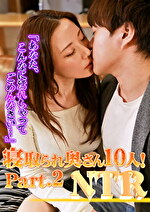 寝取られ奥さん10人！Part.2「あなた、こんなに濡れちゃってごめんなさい･･･」