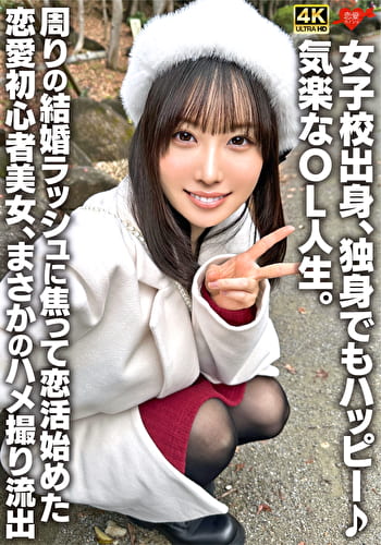女子校出身、独身でもハッピー♪気楽なOL人生。周りの結婚ラッシュに焦って恋活始めた恋愛初心者美女、まさかのハメ撮り流出