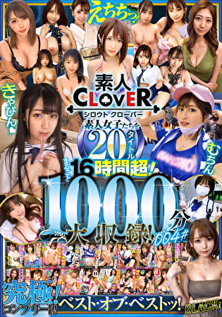 004＃ えちちっ！素人女子たちを20タイトルまるごと16時間超！限界突破！1000分大収録！／素人CLOVER究極（アルティメット）！コンプリート！ベスト・オブ・ベストッ！ ブラック！