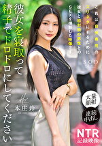 これは自分専用のズリネタにするために彼女と初対面の男性とのSEXを撮影した映像です。彼女を寝取って精子でドロドロにしてください 本庄鈴