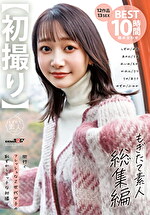 【初撮り】もぎたて素人 総集編 街行くフレッシュなZ世代女子の恥ずかしエッチな初撮り12作品 13 SEX BEST 10時間詰め合わせ