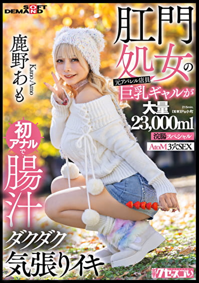 肛門処女の元アパレル店員巨乳ギャルが初アナルで腸汁ダクダク気張りイキ 鹿野あも 大量23,000ml浣腸スペシャル AtoM 3穴SEX