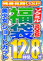 【ソクミル 残暑見舞いSP福袋2025】美少女 ショートカット 12人収録 12時間8分 ※3／18（水）朝10時まで
