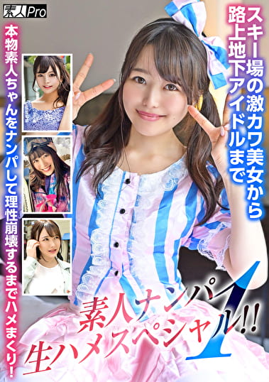 素人ナンパ生ハメスペシャル！ 1 スキー場の激カワ美女から路上地下アイドルまで本物素人ちゃんをナンパして理性崩壊するまでハメまくり！