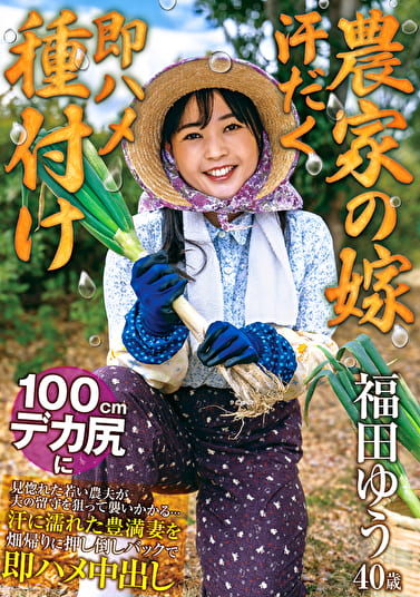 【農家の嫁 汗だく即ハメ種付け】 100cmデカ尻に見惚れた若い農夫が夫の留守を狙っていかかる・・・汗に濡れた豊満妻を畑帰りに押し倒しバックで即ハメ中出し 福田ゆう