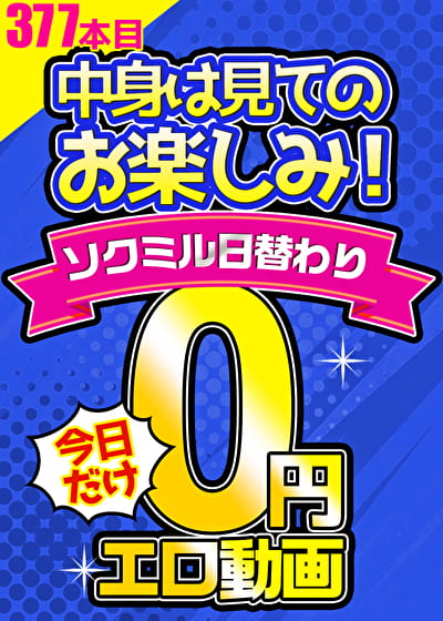 【毎朝10時に更新】0円エロ動画☆1日1本無料でアダルト動画！377本目